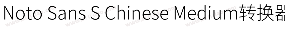 Noto Sans S Chinese Medium转换器字体转换